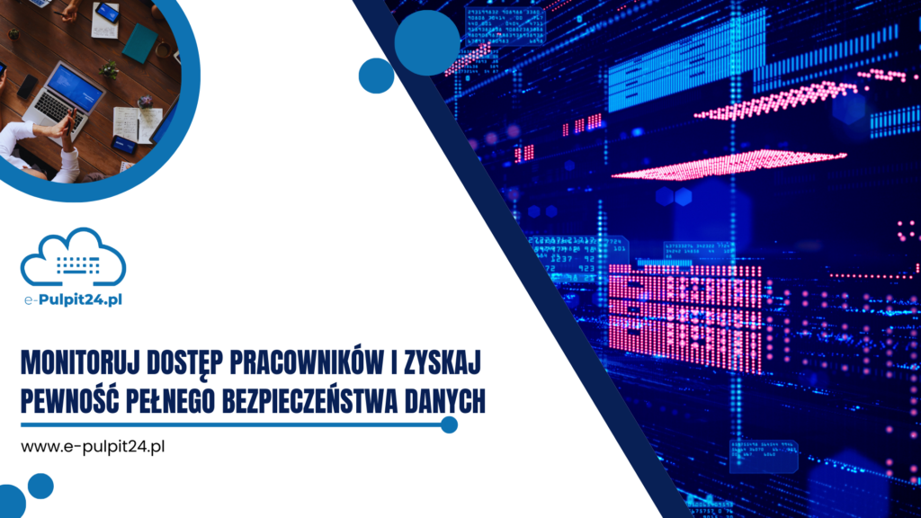 Monitoruj dostęp pracowników i zyskaj pewność pełnego bezpieczeństwa danych