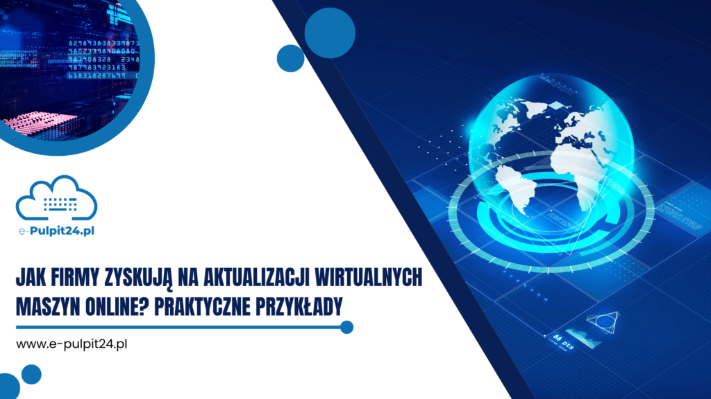 Jak firmy zyskują na aktualizacji wirtualnych maszyn online? Praktyczne przykłady 