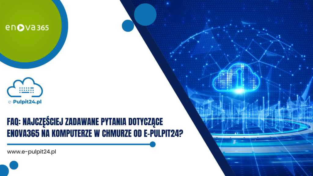 FAQ: Najczęściej zadawane pytania dotyczące enova365 na komputerze w chmurze od e-Pulpit24?