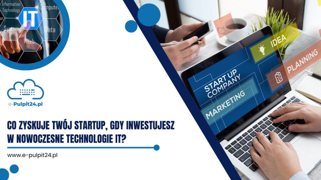 Co zyskuje Twój startup, gdy inwestujesz w nowoczesne technologie IT? 