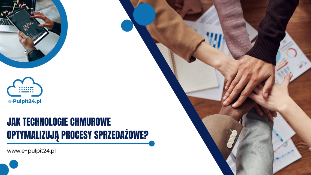 Jak technologie chmurowe optymalizują procesy sprzedażowe?