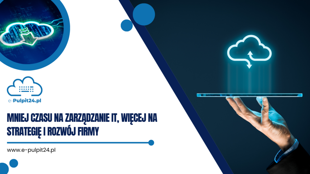 Mniej czasu na zarządzanie IT, więcej na strategię i rozwój firmy